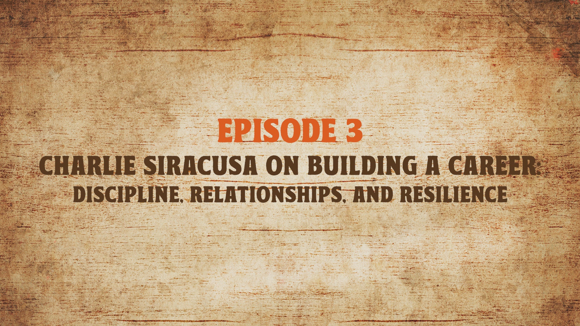Episode 3 - Charlie Siracusa on Building a Career: Discipline, Relationships, and Resilience